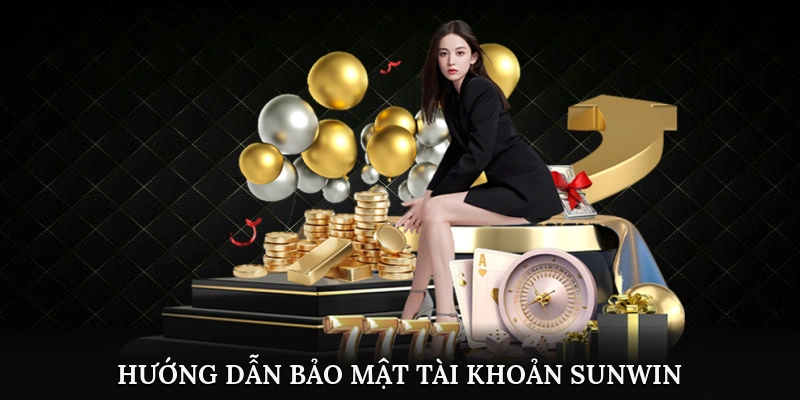 Hướng dẫn bảo mật tài khoản Sunwin